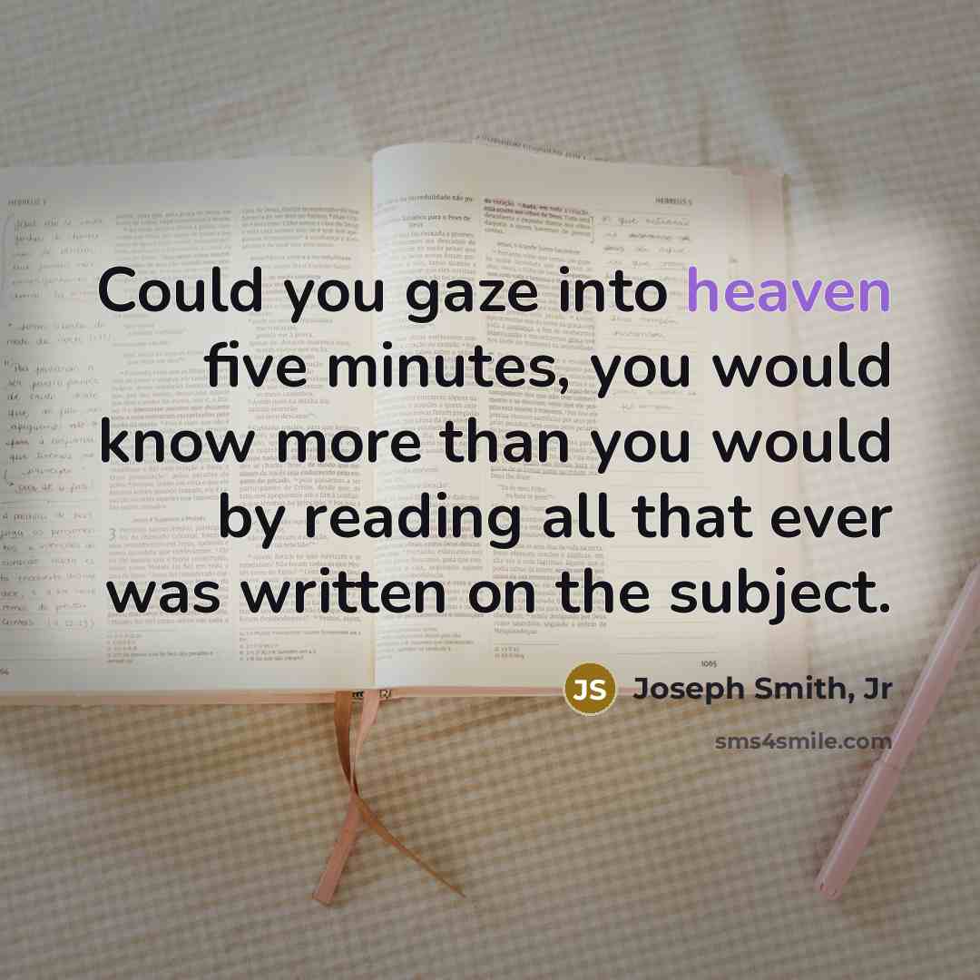 “Could you gaze into heaven five minutes, you would know…” quote by Joseph Smith, Jr