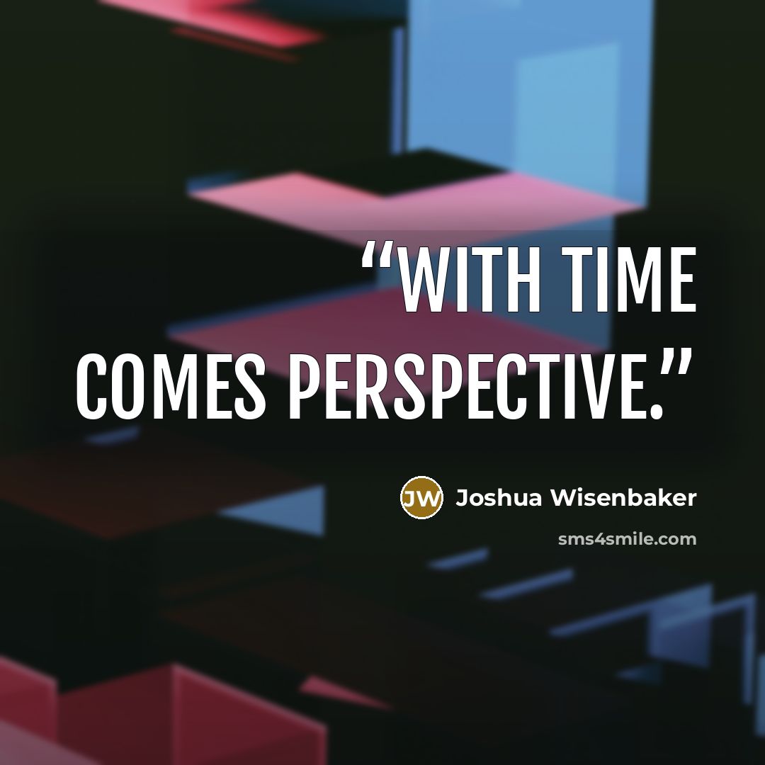 “With time comes perspective.” quote by Joshua Wisenbaker
