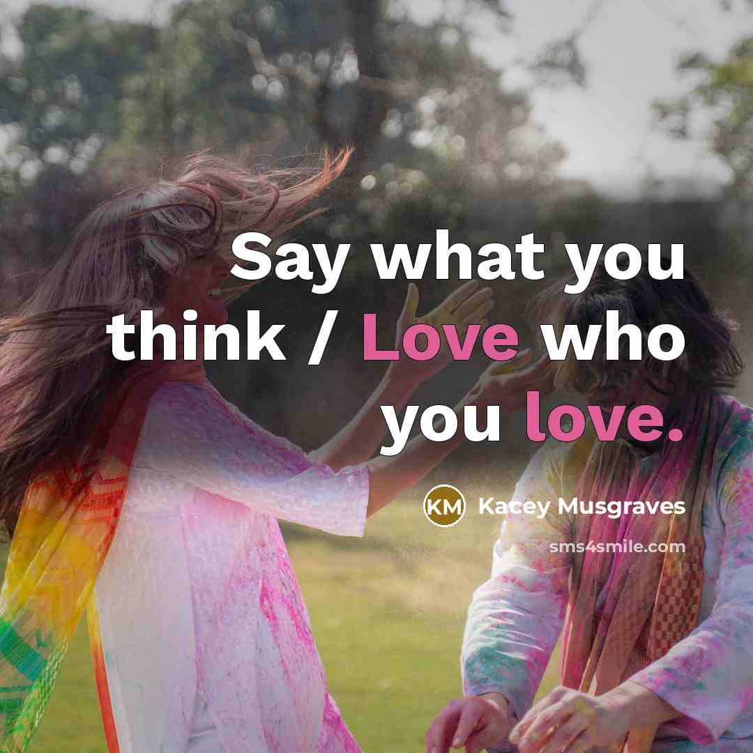 “Say what you think / Love who you love.…” quote by Kacey Musgraves