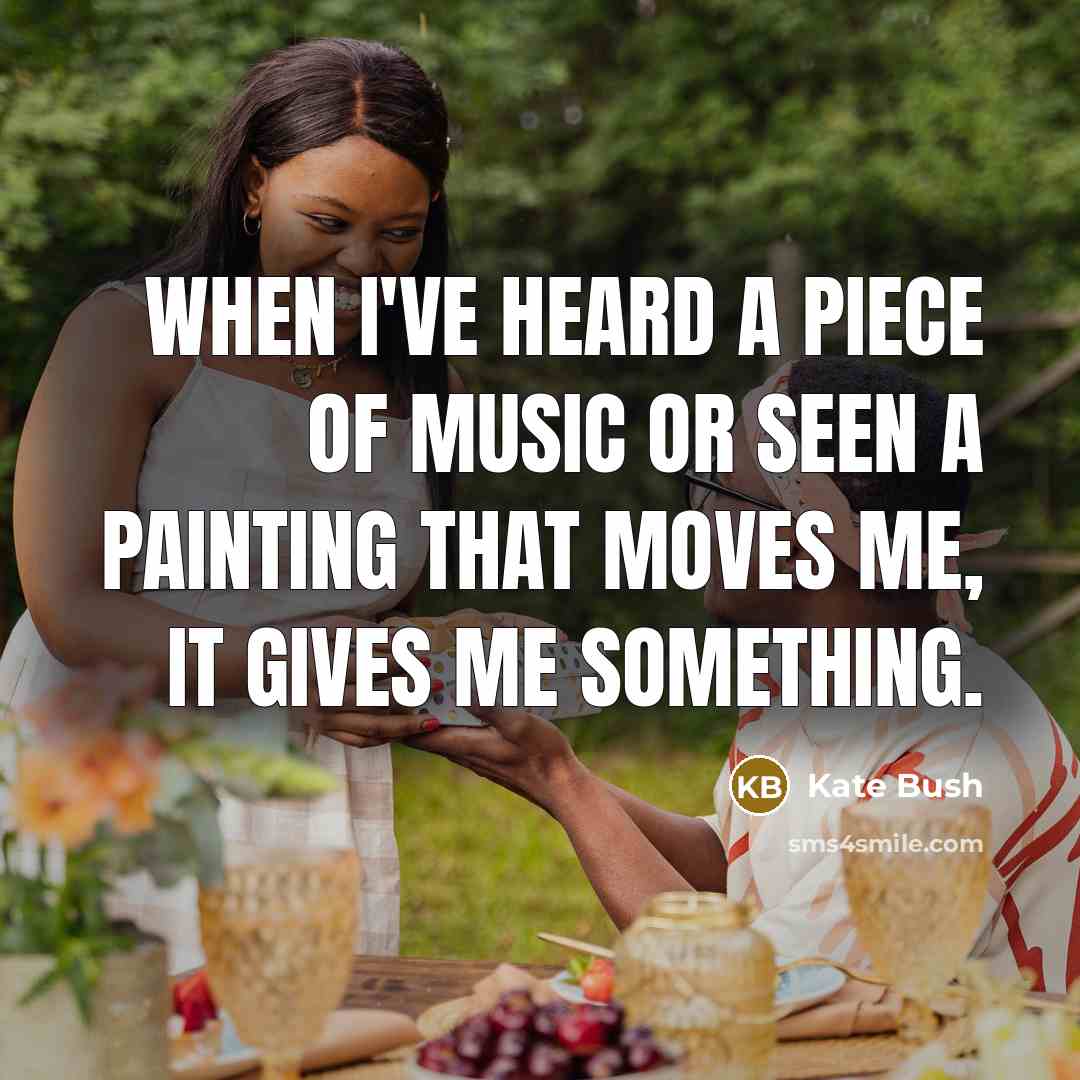 “When I've heard a piece of music or seen a…” quote by Kate Bush