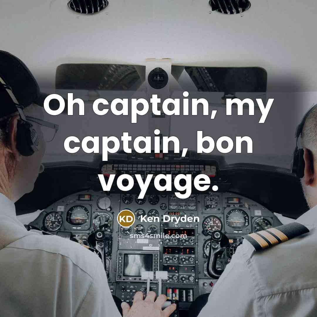 “Oh captain, my captain, bon voyage.” quote by Ken Dryden