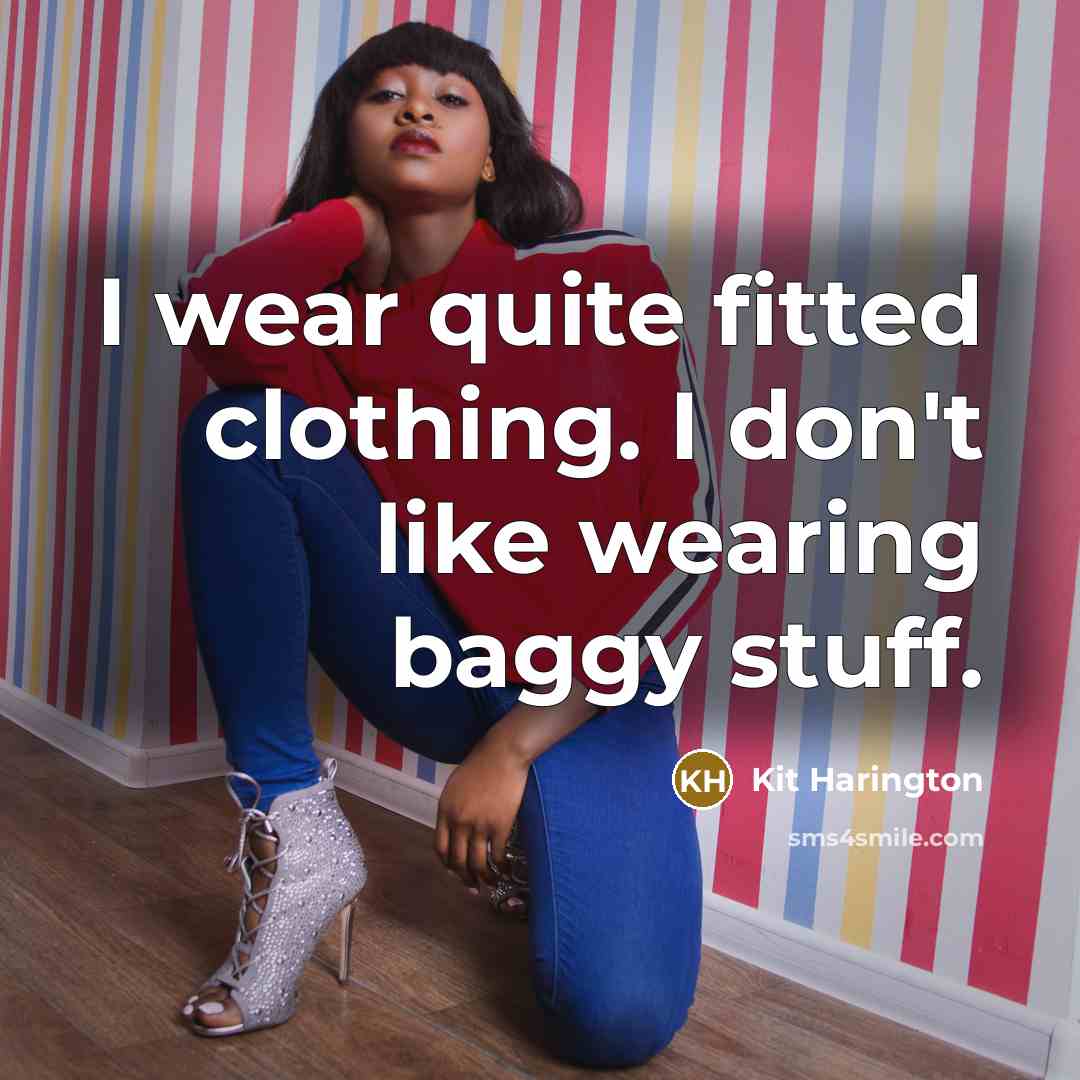 “I wear quite fitted clothing. I don't like wearing baggy…” quote by Kit Harington