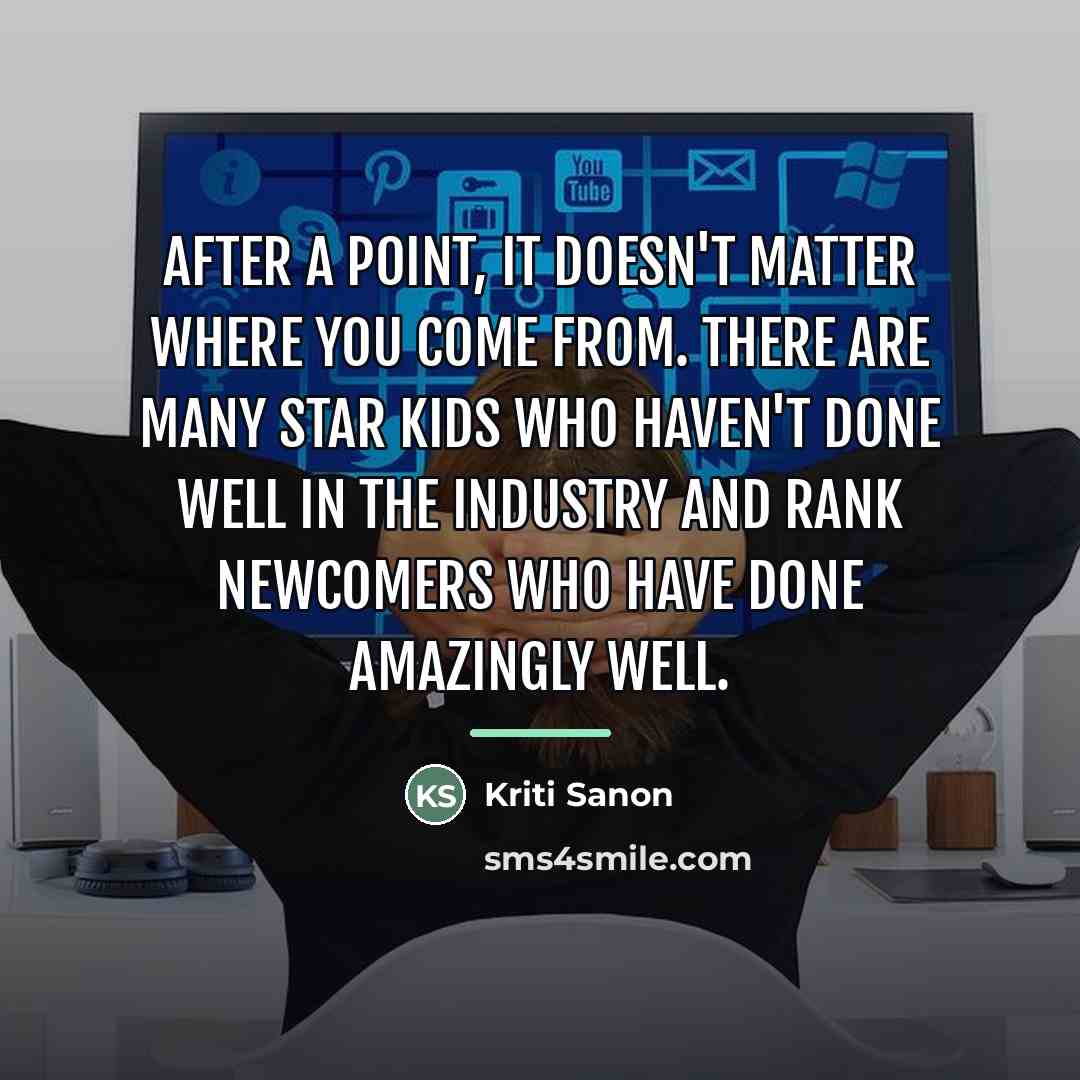 “After a point, it doesn't matter where you come from.…” quote by Kriti Sanon