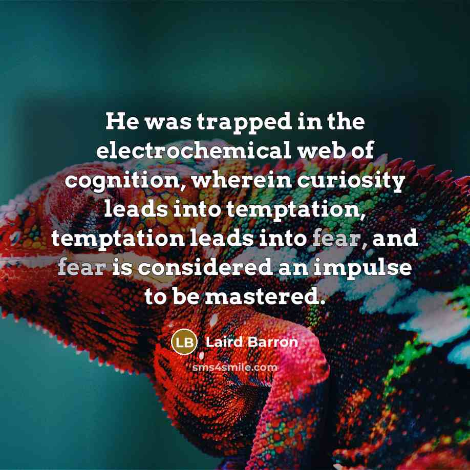 “He was trapped in the electrochemical web of cognition, wherein…” quote by Laird Barron