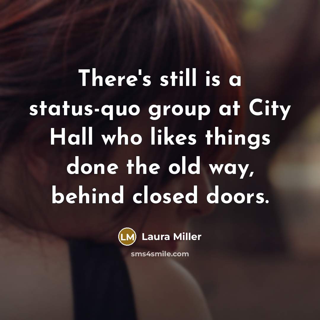 “There's still is a status-quo group at City Hall who…” quote by Laura Miller