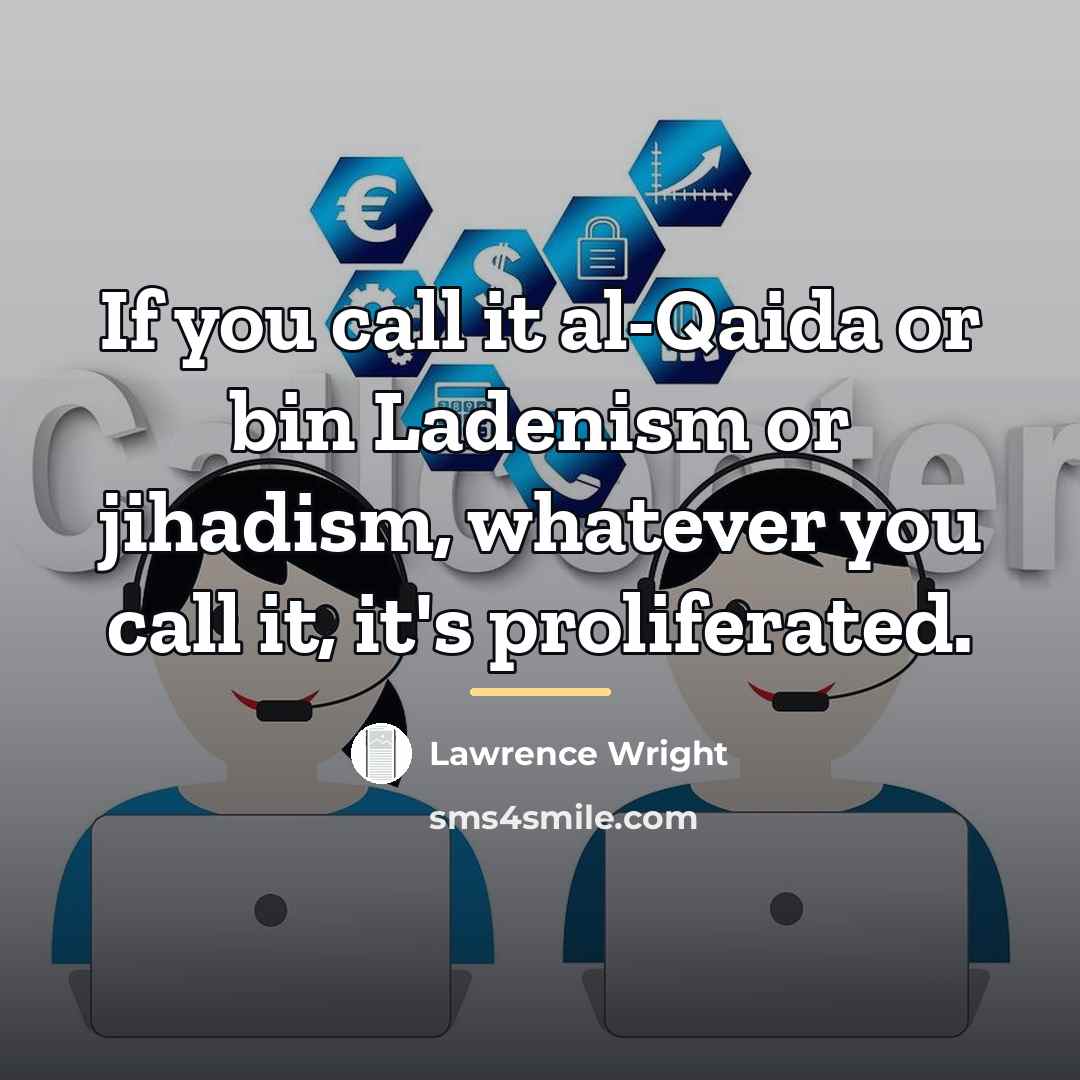 “If you call it al-Qaida or bin Ladenism or jihadism,…” quote by Lawrence Wright