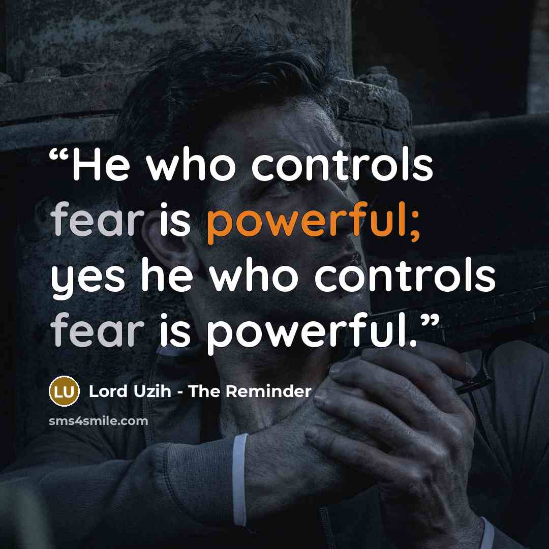 “He who controls fear is powerful; yes he who controls fear is powerful.” quote by Lord Uzih - The Reminder