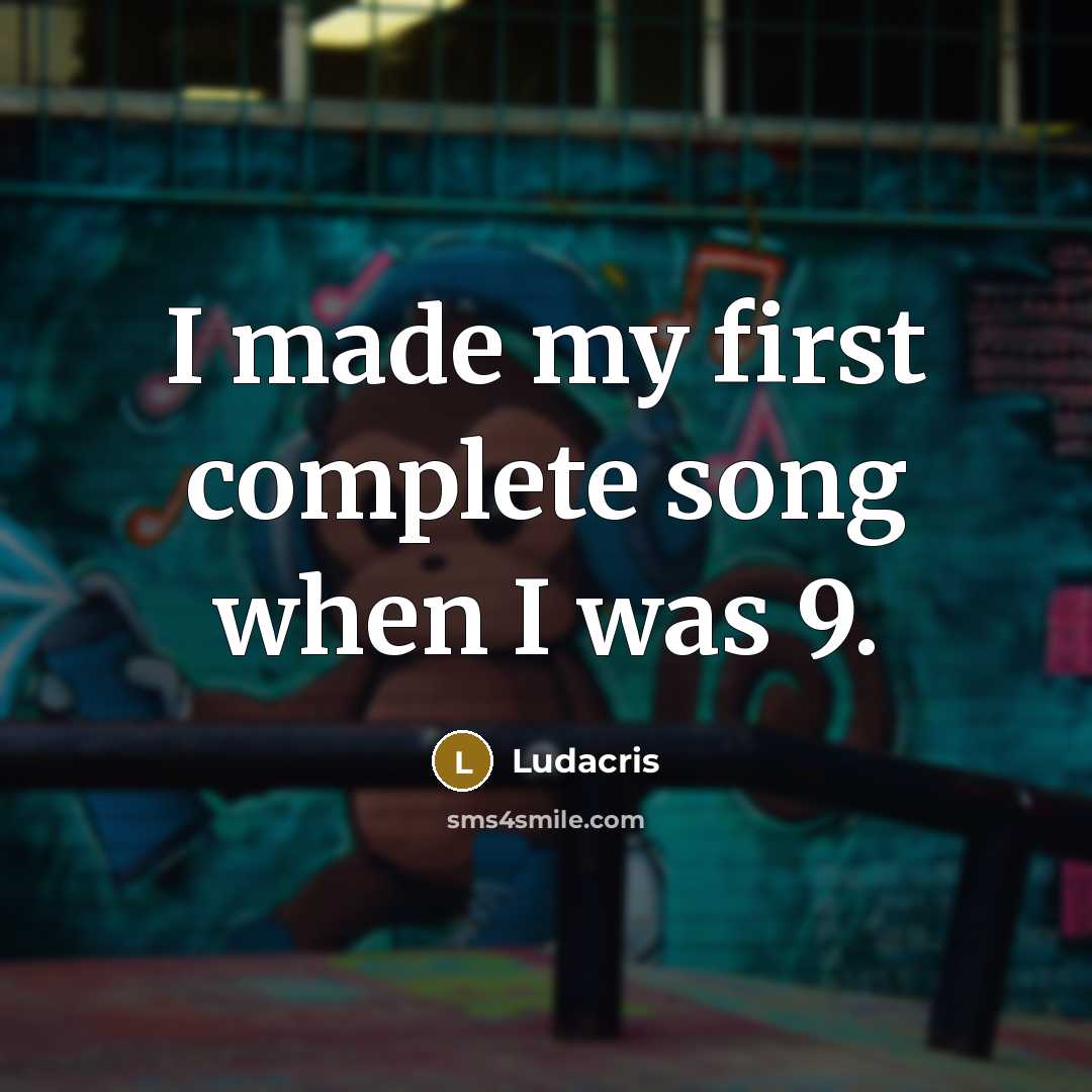 “I made my first complete song when I was 9.…” quote by Ludacris