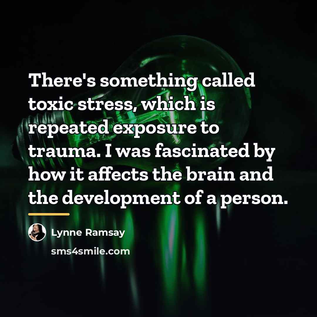 “There's something called toxic stress, which is repeated exposure to…” quote by Lynne Ramsay