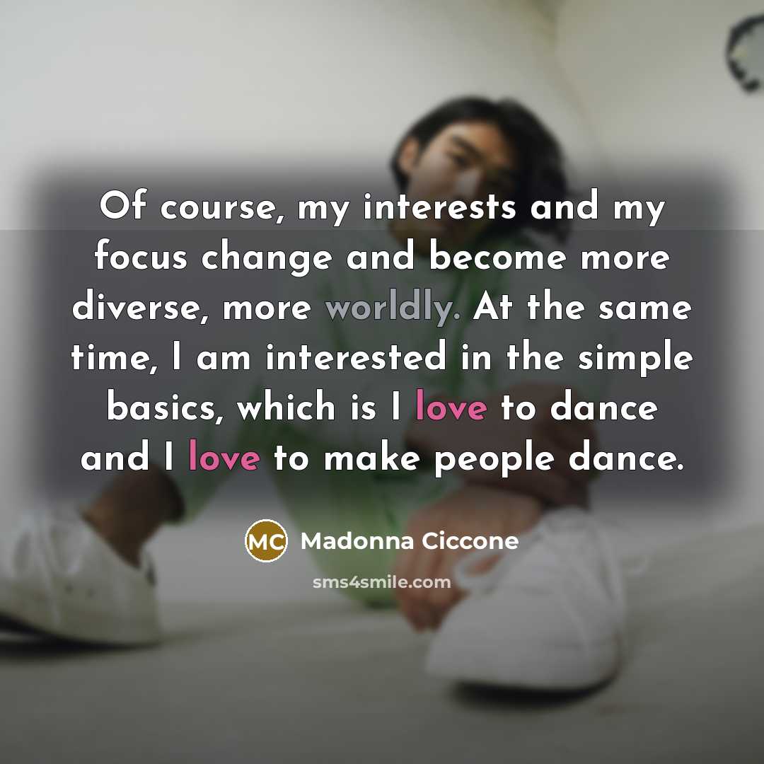 “Of course, my interests and my focus change and become…” quote by Madonna Ciccone