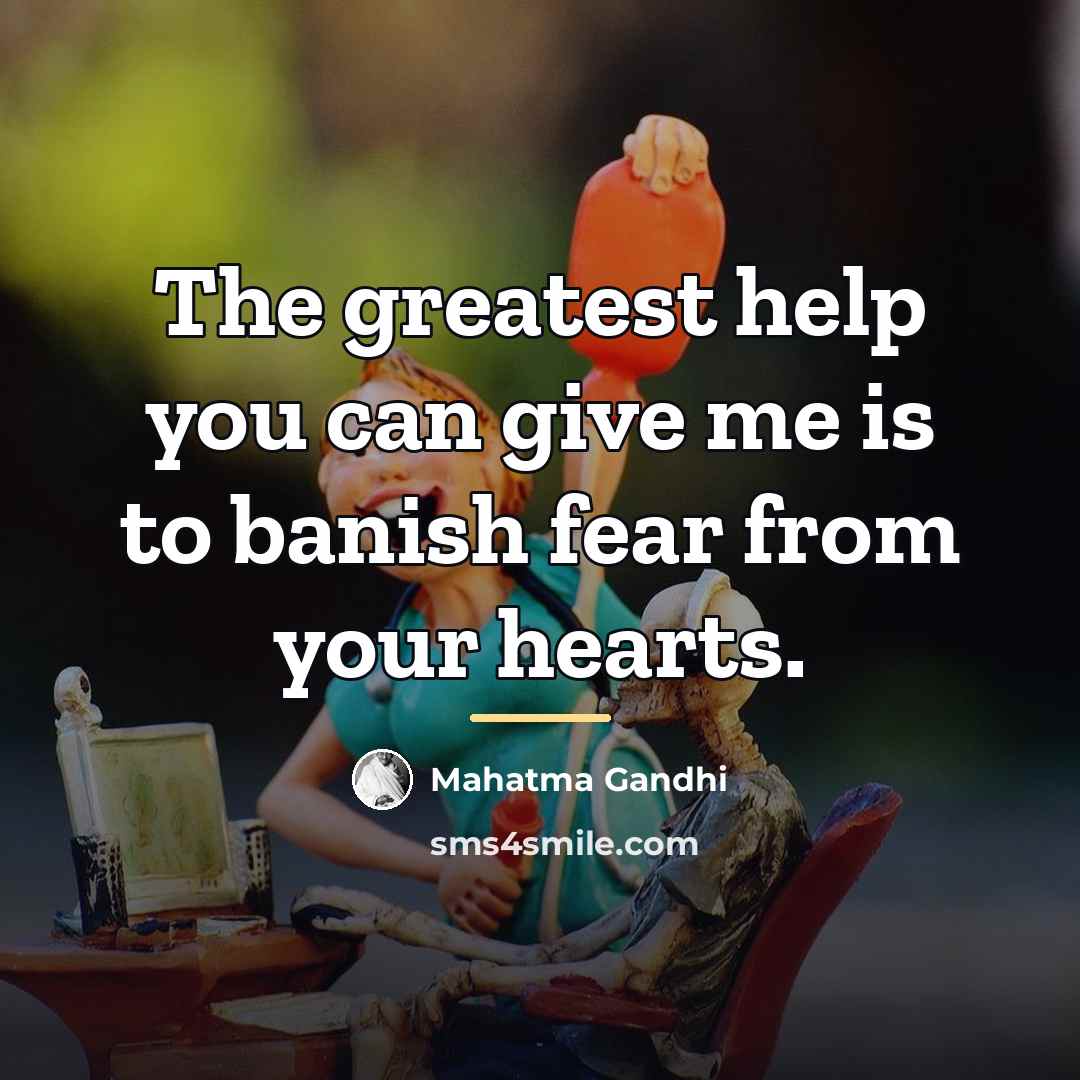 “The greatest help you can give me is to banish…” quote by Mahatma Gandhi