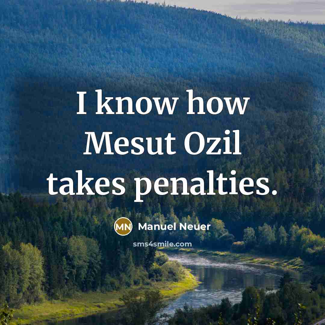 “I know how Mesut Ozil takes penalties.…” quote by Manuel Neuer