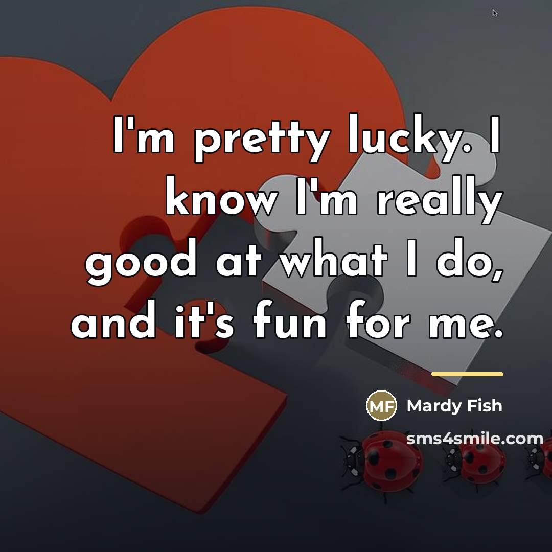 “I'm pretty lucky. I know I'm really good at what…” quote by Mardy Fish