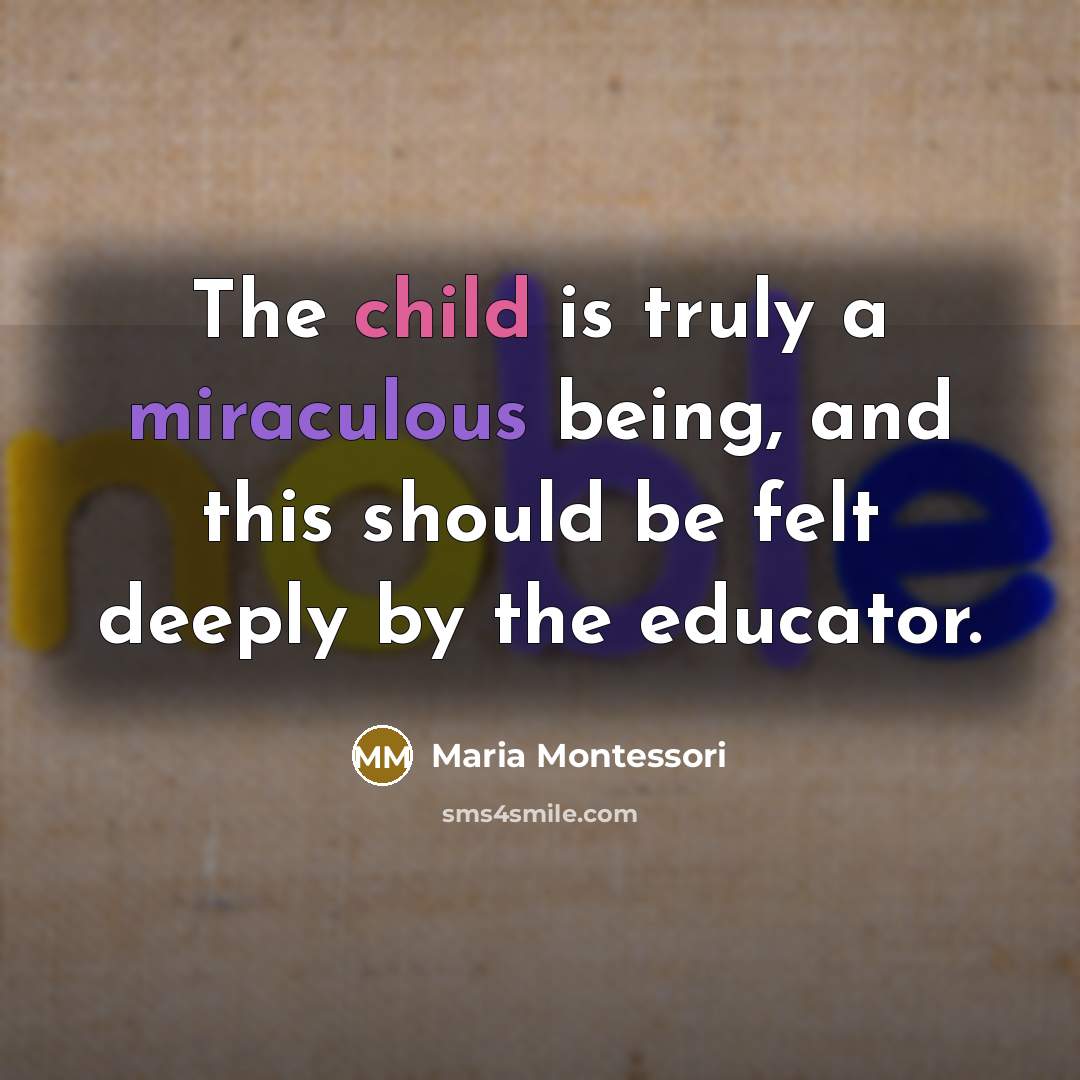“The child is truly a miraculous being, and this should…” quote by Maria Montessori