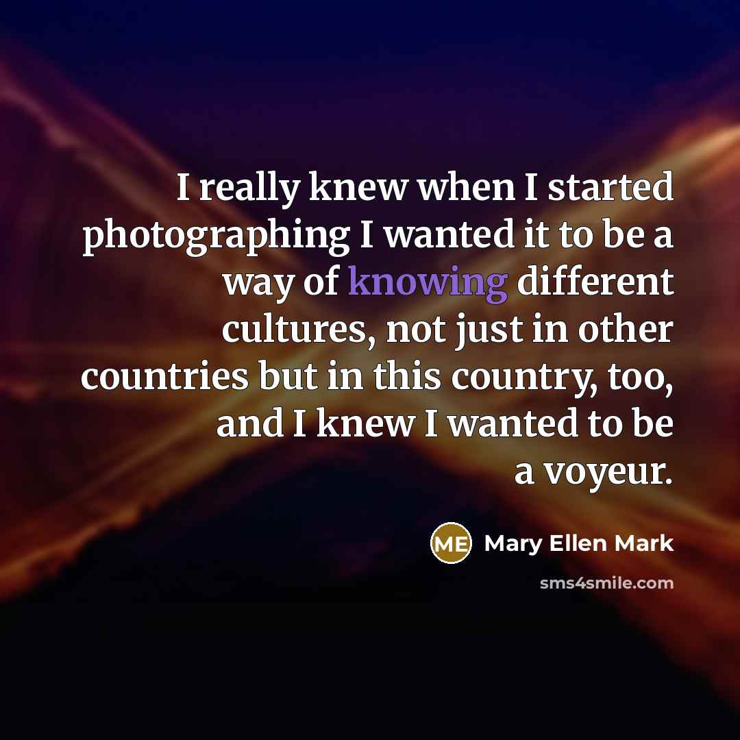 “I really knew when I started photographing I wanted it…” quote by Mary Ellen Mark