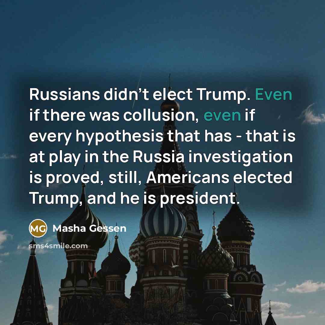 “Russians didn't elect Trump. Even if there was collusion, even…” quote by Masha Gessen