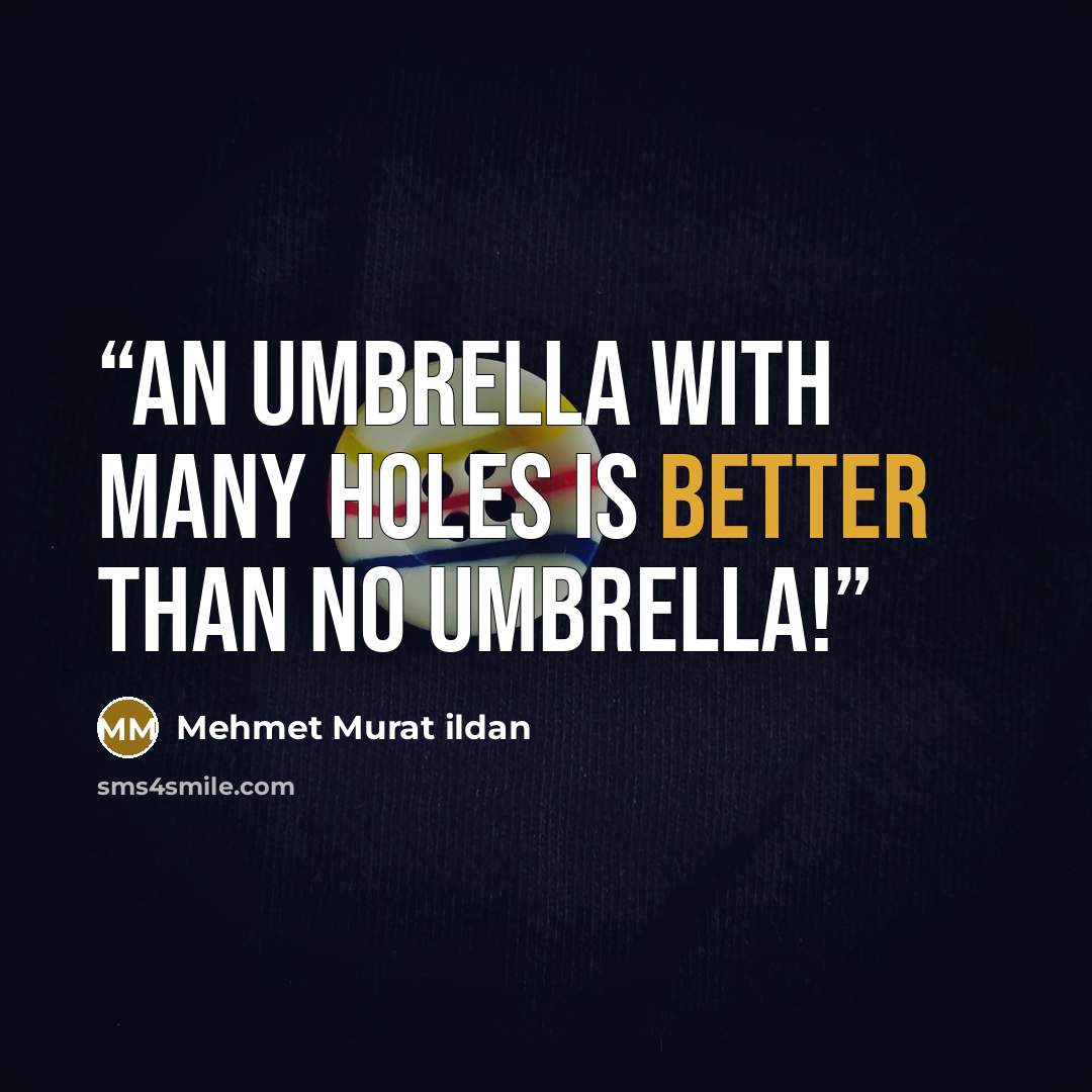 “An umbrella with many holes is better than no umbrella!” quote by Mehmet Murat ildan