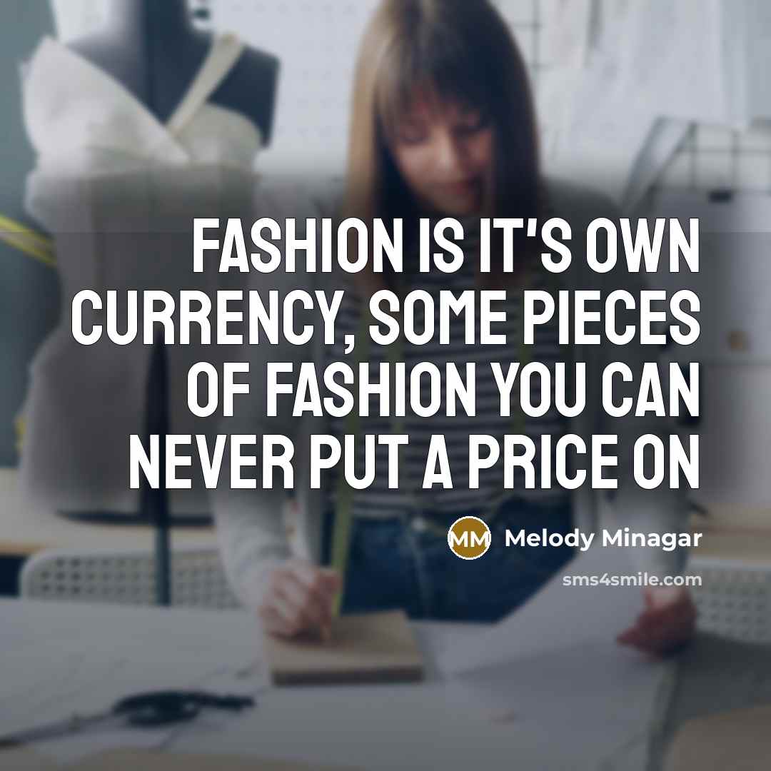 “Fashion is it's own currency, some pieces of fashion you…” quote by Melody Minagar