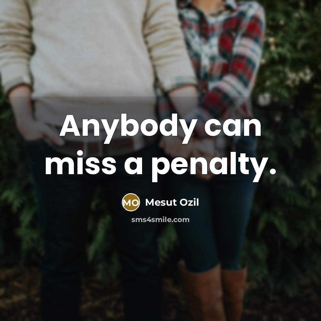 “Anybody can miss a penalty.…” quote by Mesut Ozil