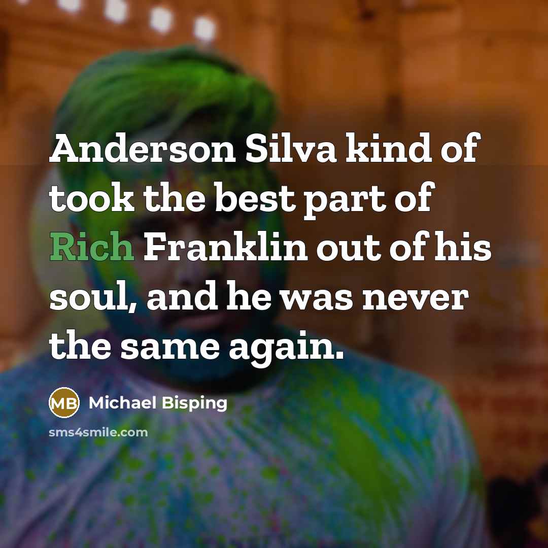“Anderson Silva kind of took the best part of Rich Franklin out of his soul, and he was never the same again.” quote by Michael Bisping
