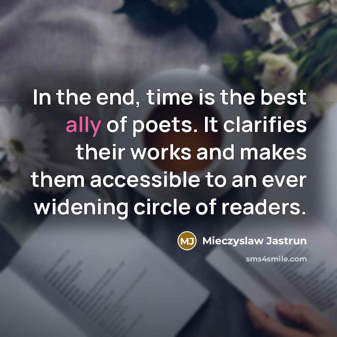 “In the end, time is the best ally of poets.…” quote by Mieczyslaw Jastrun