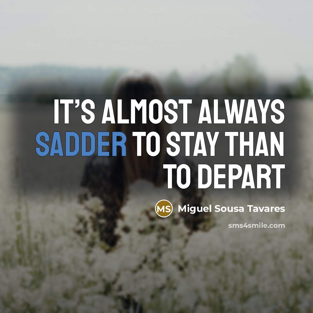“It’s almost always sadder to stay than to depart” quote by Miguel Sousa Tavares