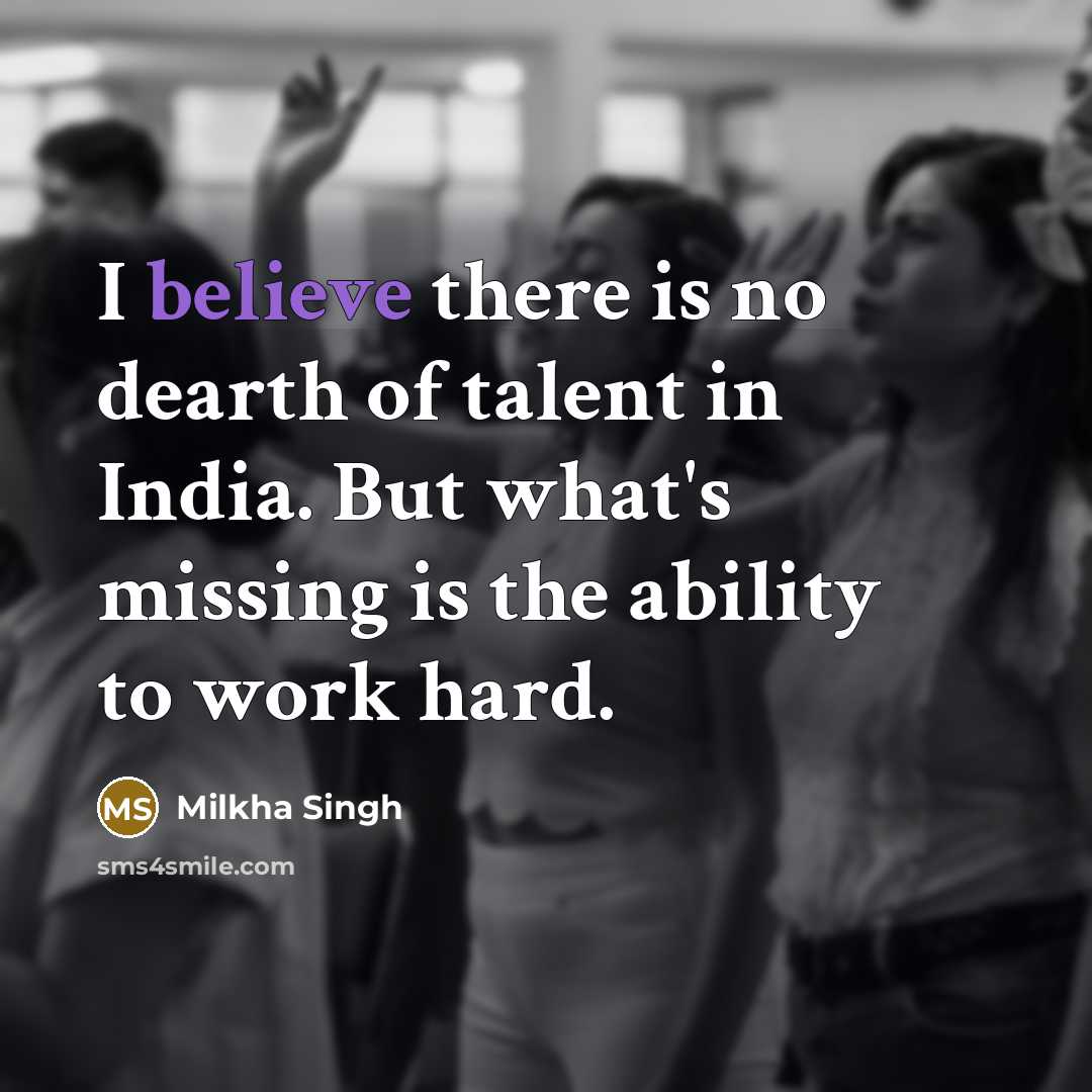 “I believe there is no dearth of talent in India.…” quote by Milkha Singh