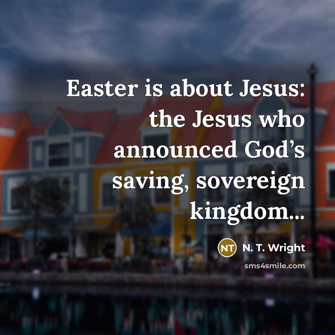 “Easter is about Jesus: the Jesus who announced God’s saving,…” quote by N. T. Wright