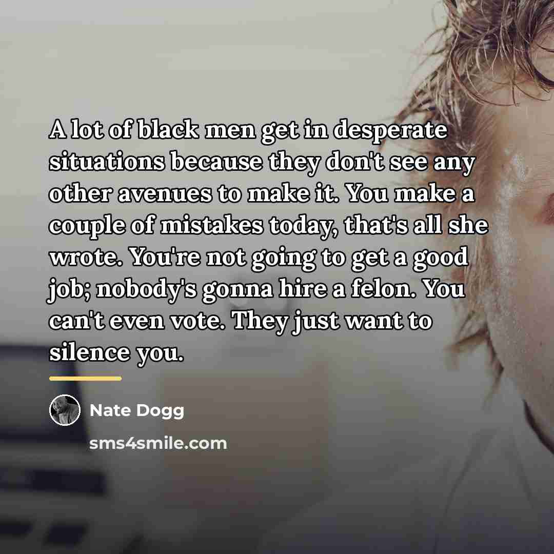 “A lot of black men get in desperate situations because…” quote by Nate Dogg