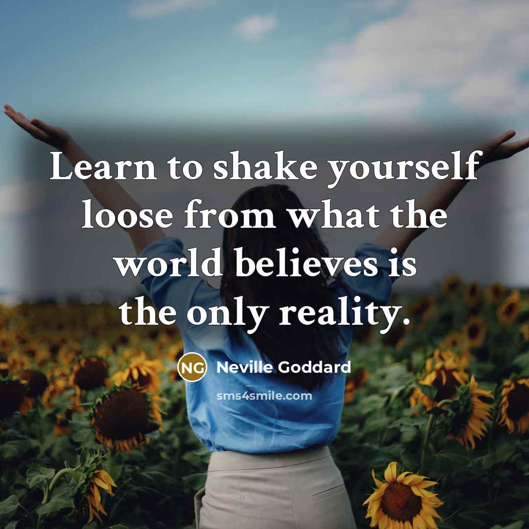 “Learn to shake yourself loose from what the world believes…” quote by Neville Goddard