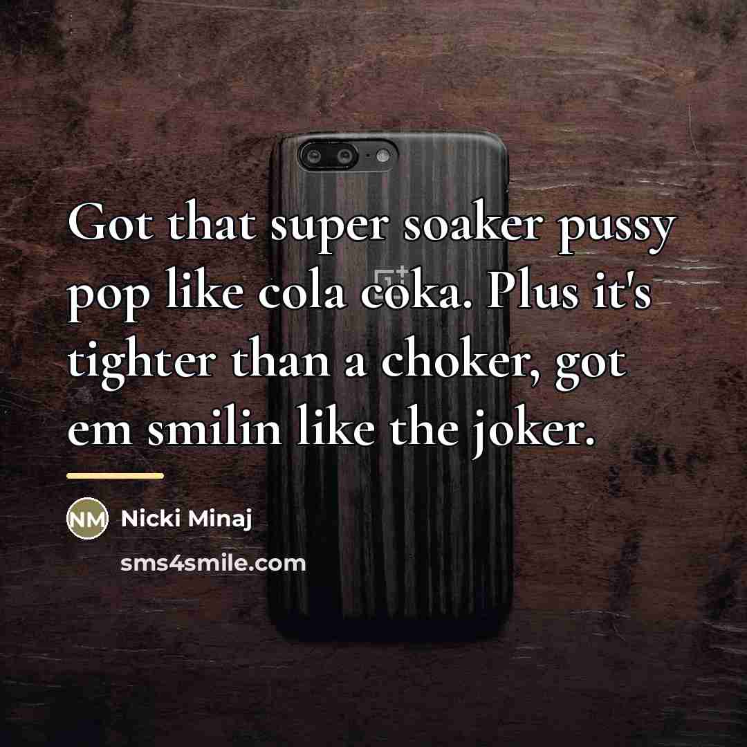 “Got that super soaker pussy pop like cola coka. Plus…” quote by Nicki Minaj