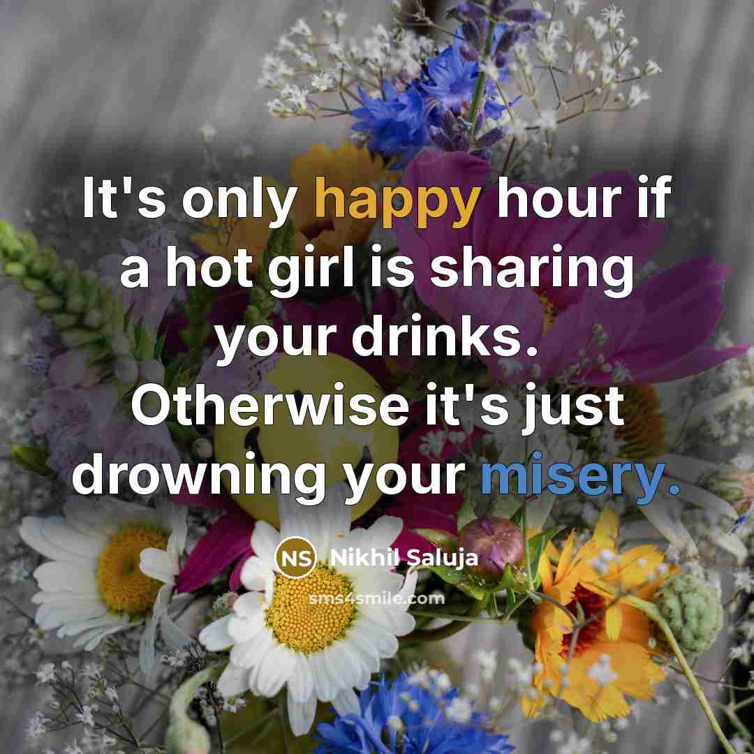 “It's only happy hour if a hot girl is sharing…” quote by Nikhil Saluja