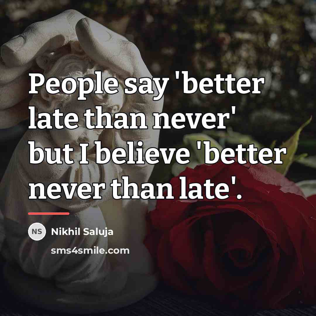 “People say 'better late than never' but I believe 'better…” quote by Nikhil Saluja