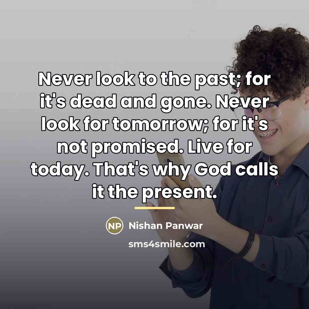 “Never look to the past; for it's dead and gone.…” quote by Nishan Panwar