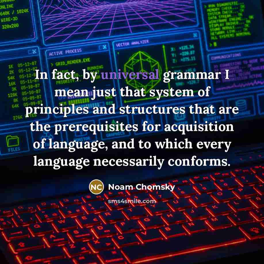 “In fact, by universal grammar I mean just that system…” quote by Noam Chomsky
