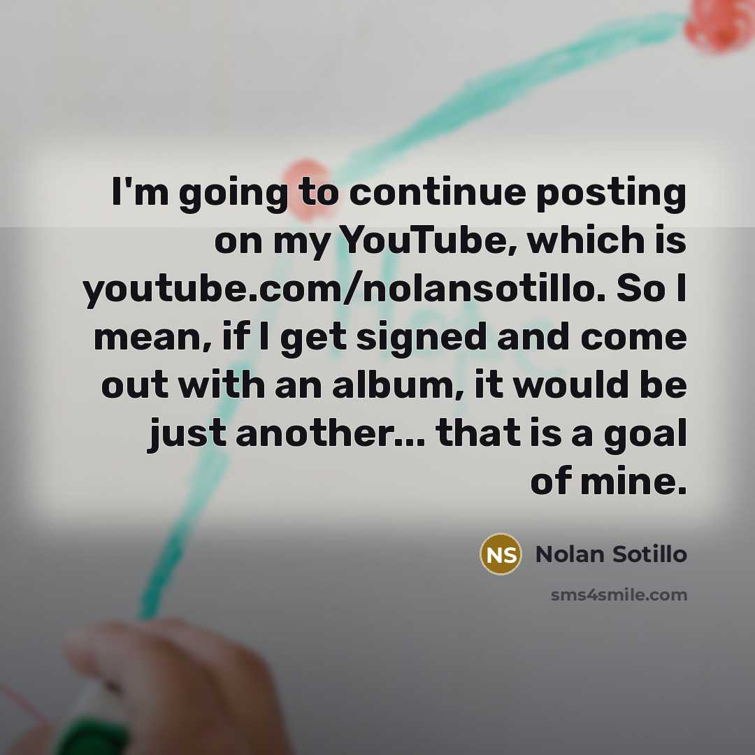 “I'm going to continue posting on my YouTube, which is…” quote by Nolan Sotillo