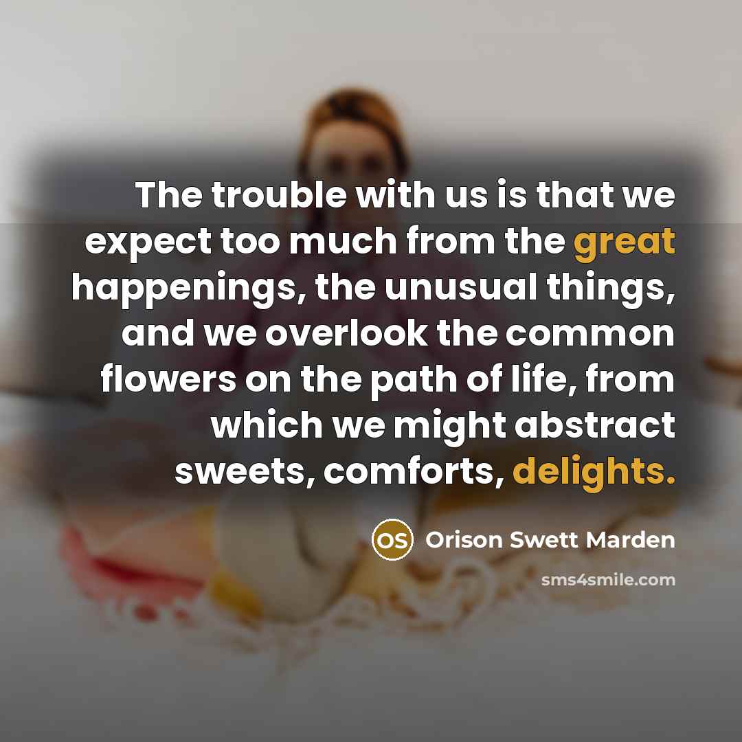 “The trouble with us is that we expect too much…” quote by Orison Swett Marden