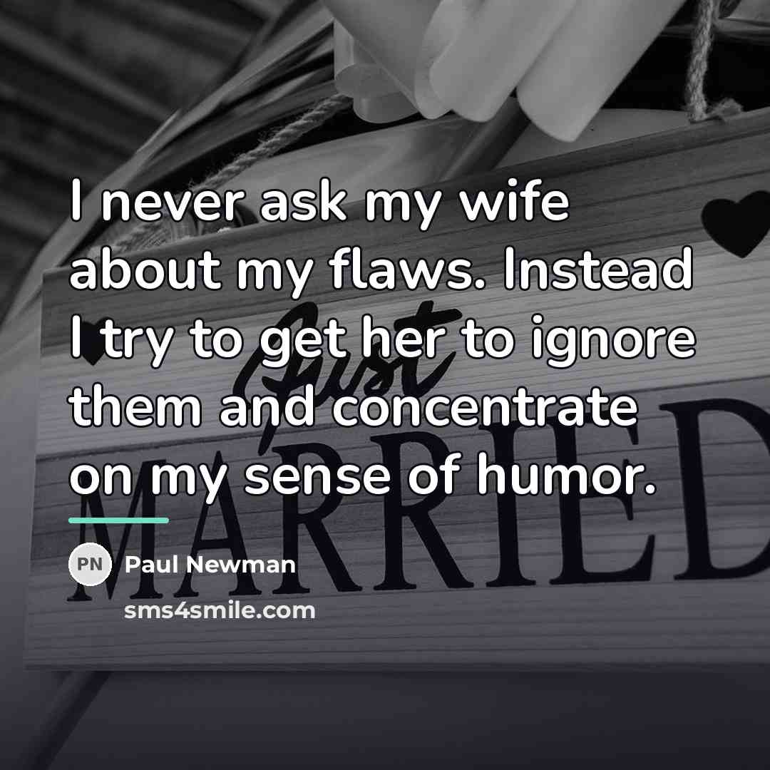 “I never ask my wife about my flaws. Instead I…” quote by Paul Newman