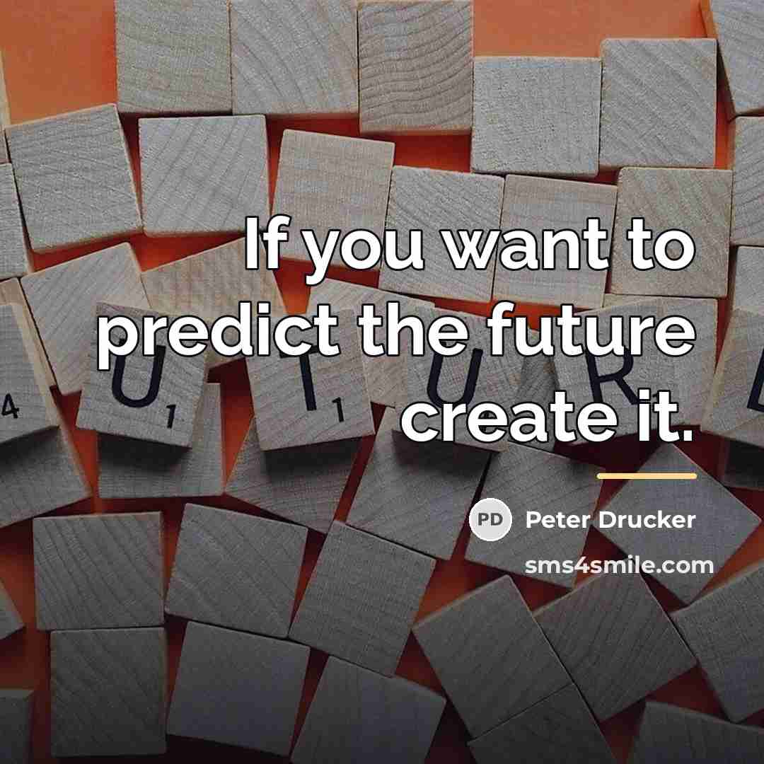 “If you want to predict the future create it.…” quote by Peter Drucker