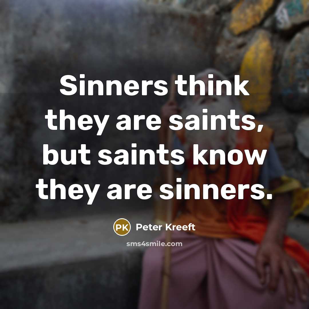 “Sinners think they are saints, but saints know they are…” quote by Peter Kreeft