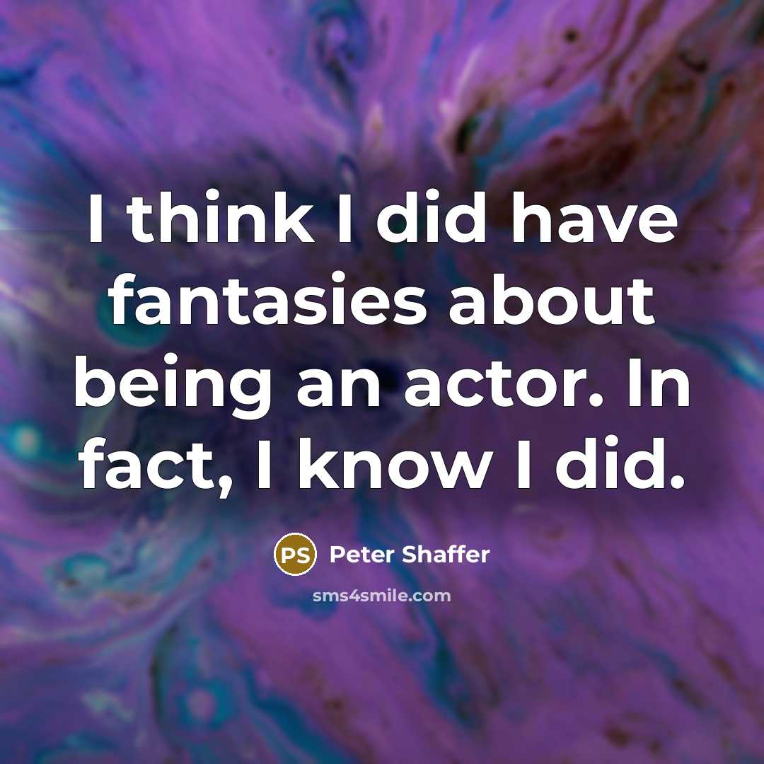 “I think I did have fantasies about being an actor.…” quote by Peter Shaffer