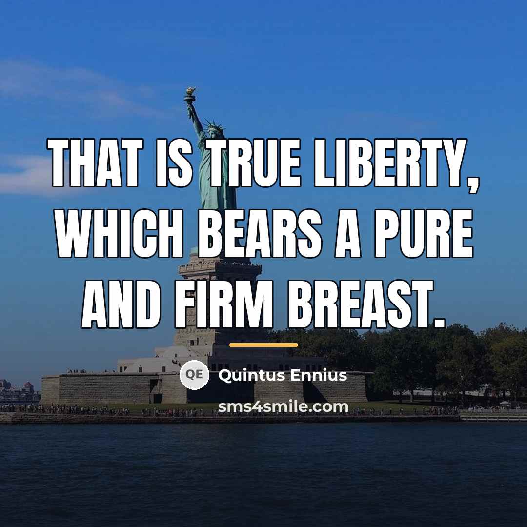 “That is true liberty, which bears a pure and firm…” quote by Quintus Ennius