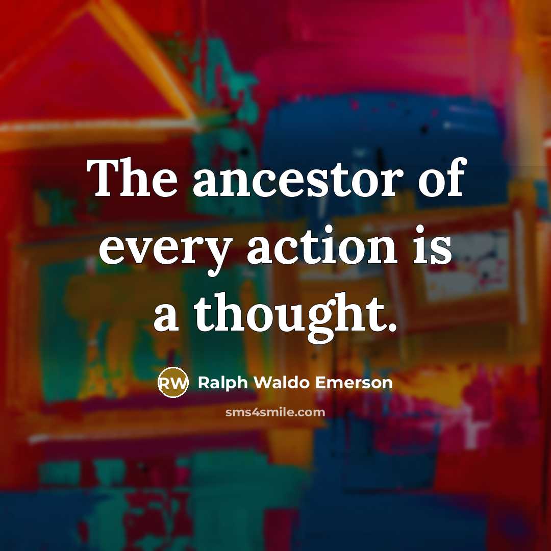 “The ancestor of every action is a thought.…” quote by Ralph Waldo Emerson