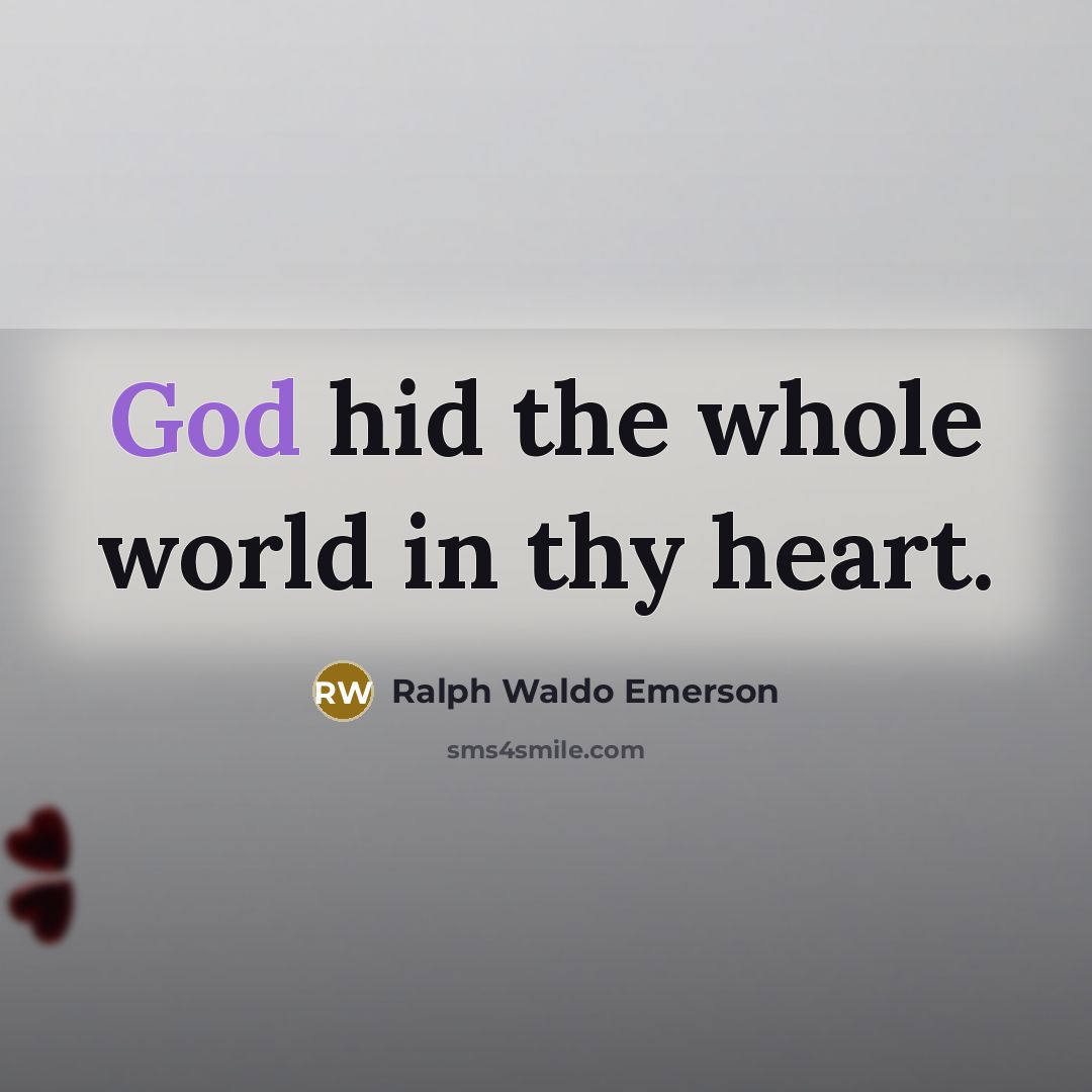 “God hid the whole world in thy heart.…” quote by Ralph Waldo Emerson