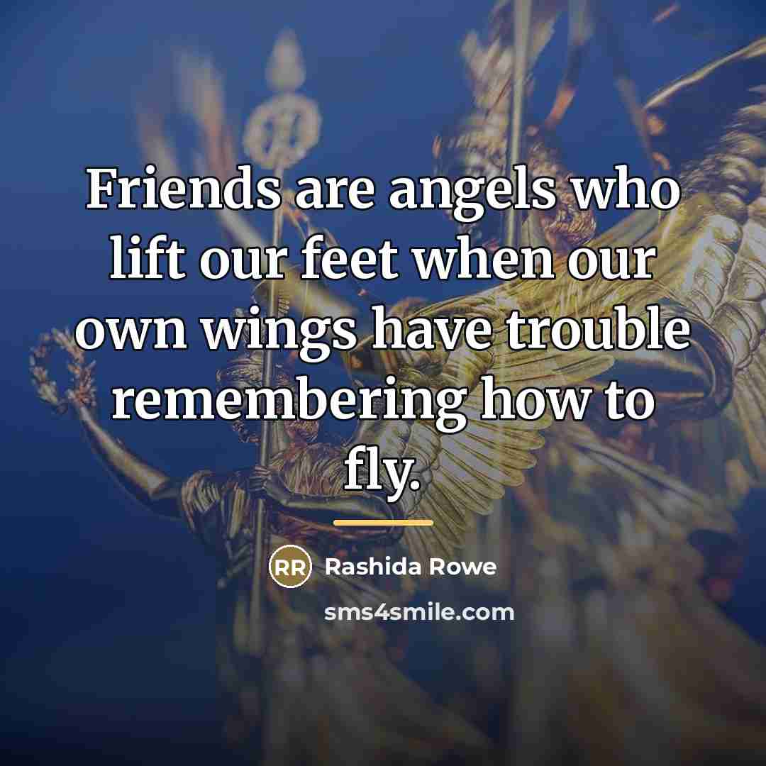 “Friends are angels who lift our feet when our own…” quote by Rashida Rowe