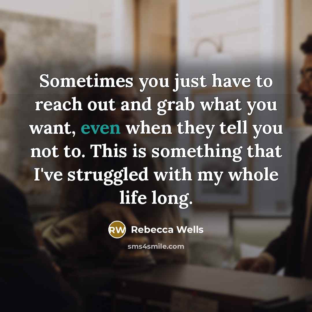 “Sometimes you just have to reach out and grab what…” quote by Rebecca Wells