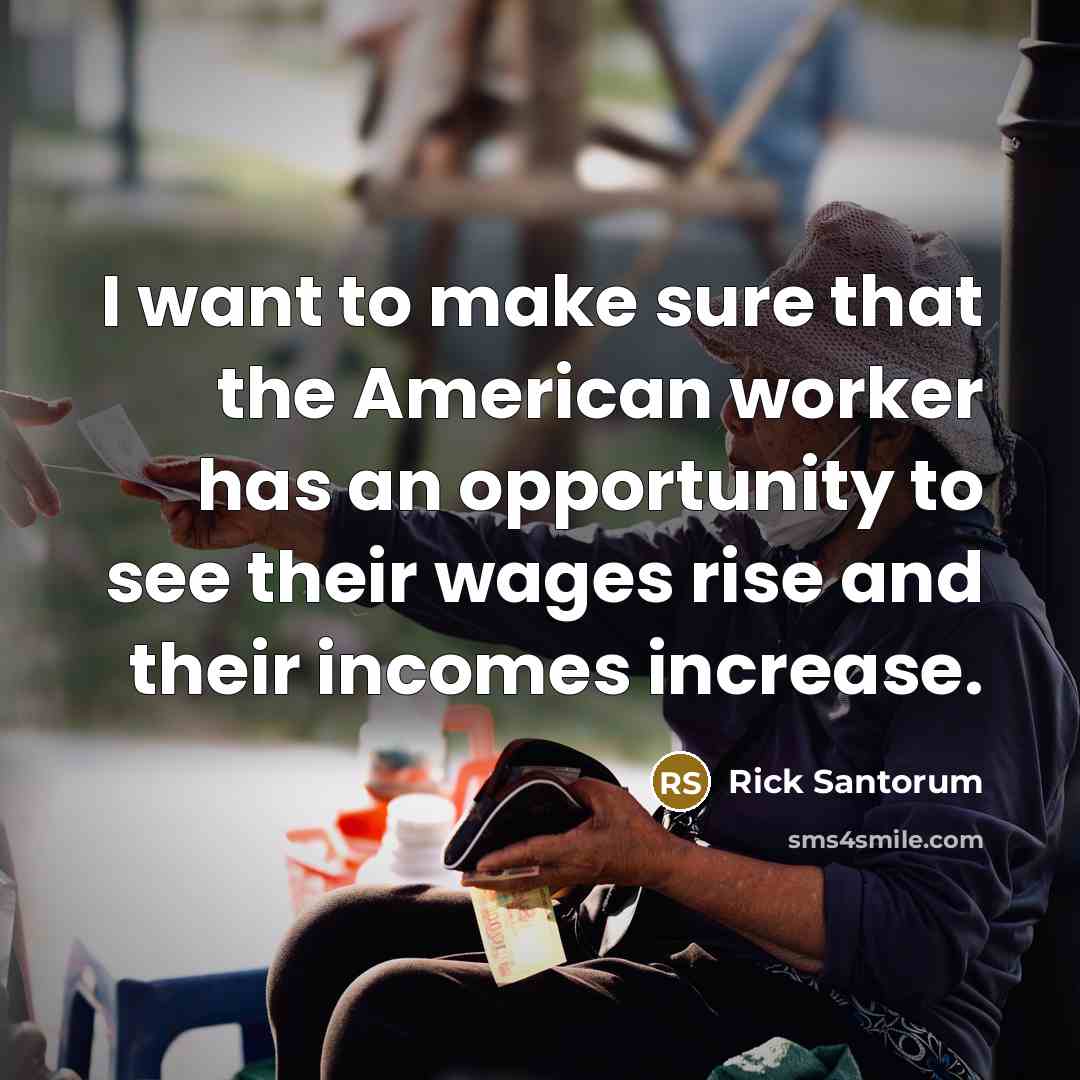 “I want to make sure that the American worker has…” quote by Rick Santorum