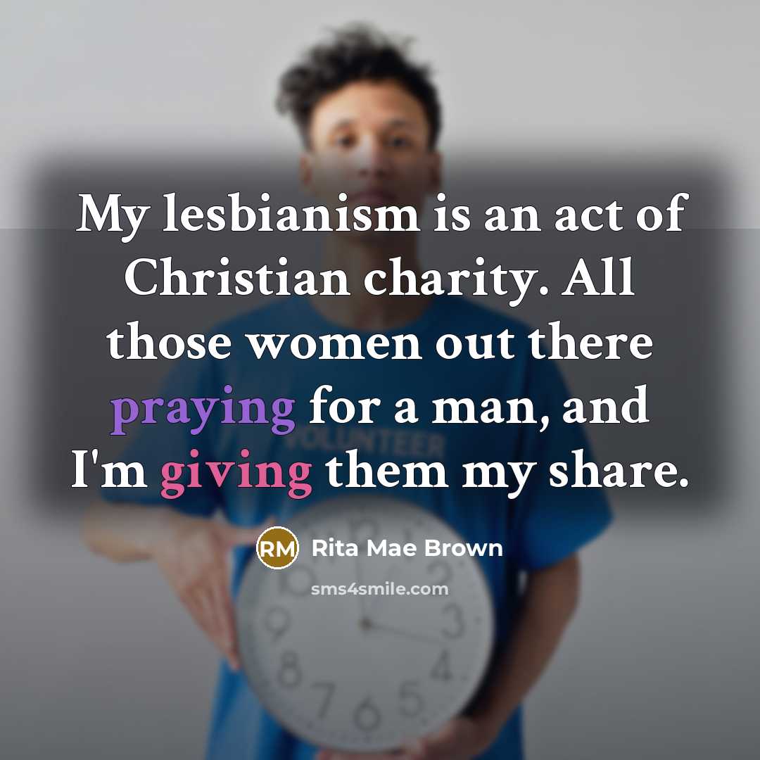 “My lesbianism is an act of Christian charity. All those…” quote by Rita Mae Brown