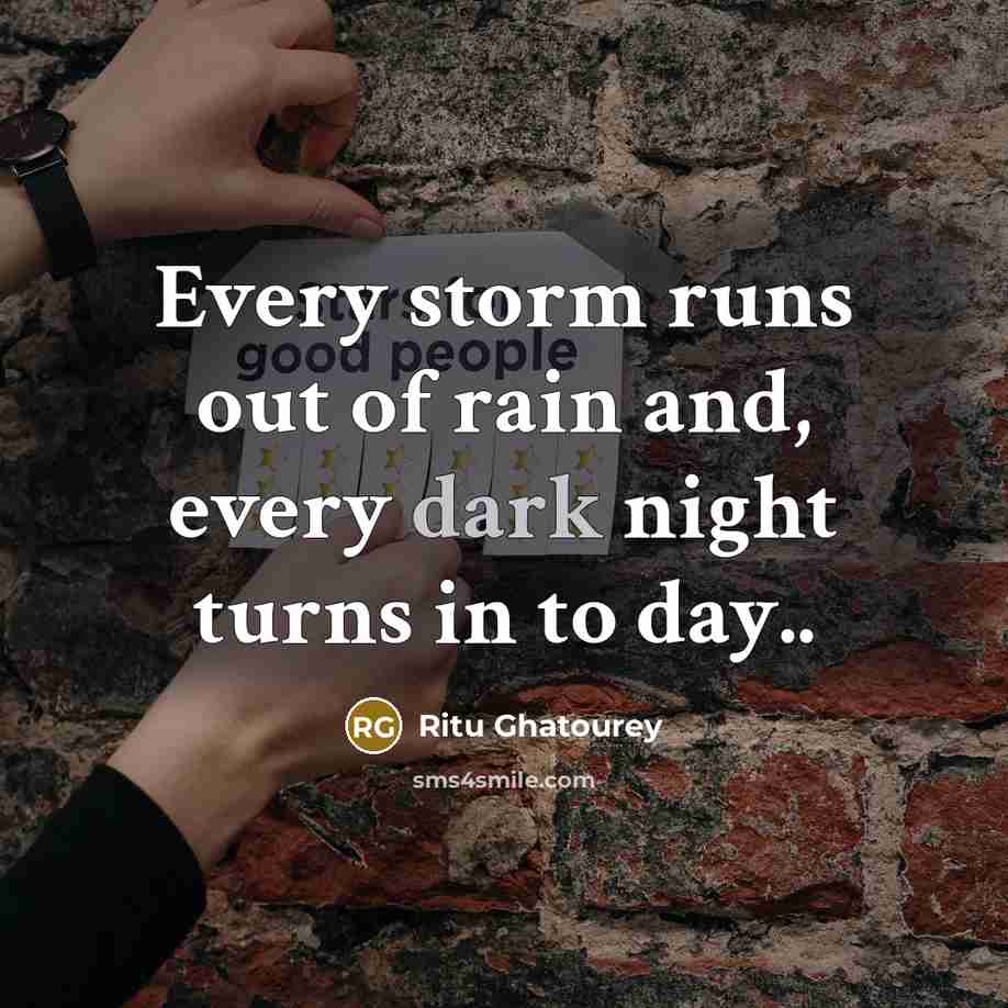 “Every storm runs out of rain and, every dark night…” quote by Ritu Ghatourey
