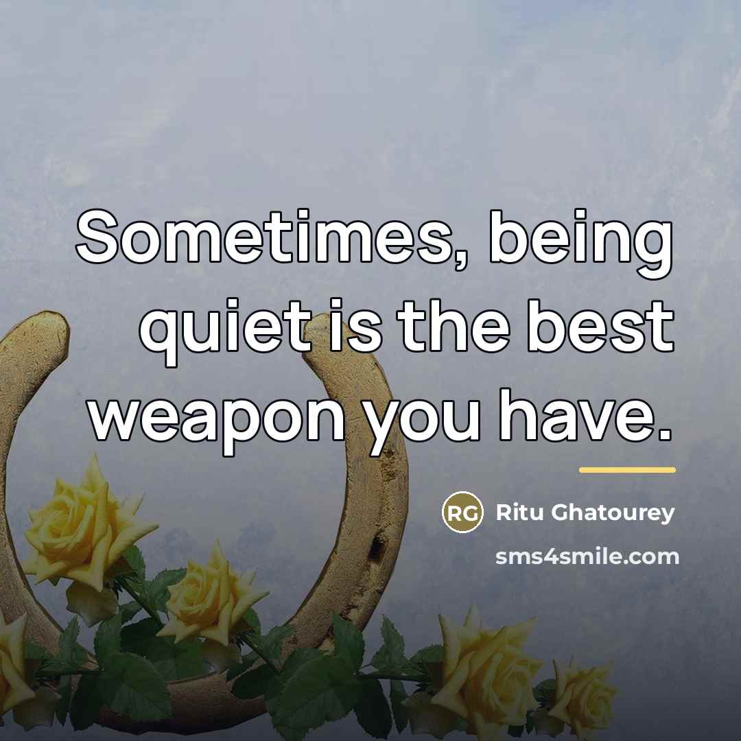 “Sometimes, being quiet is the best weapon you have.…” quote by Ritu Ghatourey